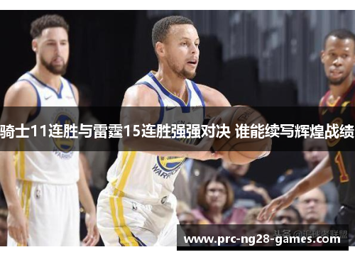 骑士11连胜与雷霆15连胜强强对决 谁能续写辉煌战绩