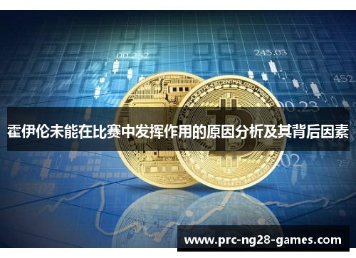 霍伊伦未能在比赛中发挥作用的原因分析及其背后因素 霍伊伦未能在比赛中发挥作用的原因分析及其背后因素