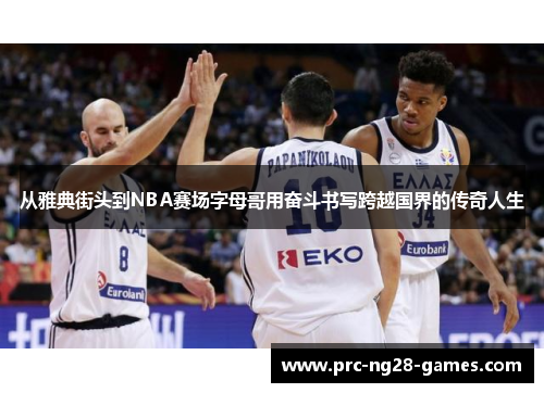 从雅典街头到NBA赛场字母哥用奋斗书写跨越国界的传奇人生
