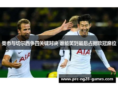 曼市与切尔西争四关键对决 谁能笑到最后占据欧冠席位