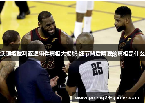 沃顿被裁判驱逐事件真相大揭秘 细节背后隐藏的真相是什么