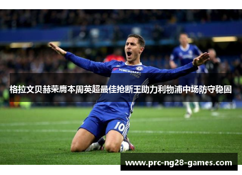格拉文贝赫荣膺本周英超最佳抢断王助力利物浦中场防守稳固 格拉文贝赫荣膺本周英超最佳抢断王助力利物浦中场防守稳固