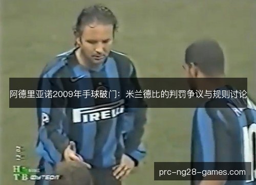 阿德里亚诺2009年手球破门：米兰德比的判罚争议与规则讨论